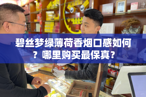 碧丝梦绿薄荷香烟口感如何？哪里购买最保真？